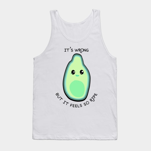 It's wrong but it feels so ripe Tank Top by gigglycute